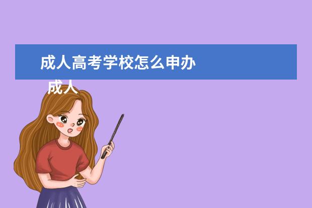 成人高考学校怎么申办
成人高考简介