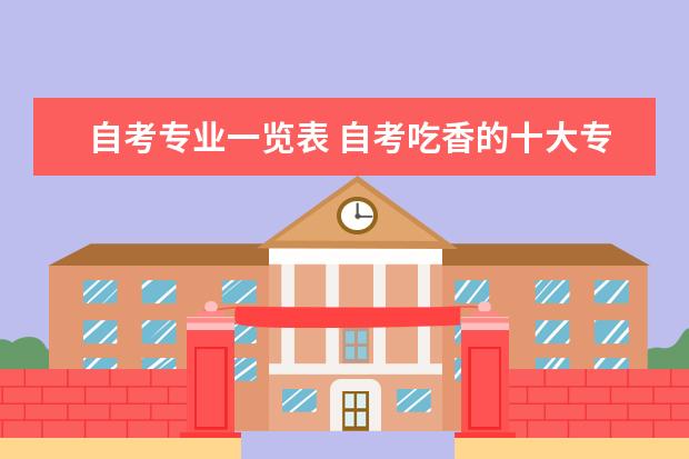 自考专业一览表 自考吃香的十大专业推荐