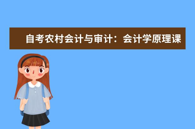 自考农村会计与审计：会计学原理课程简介 自考会计科目：财务管理学课程简介