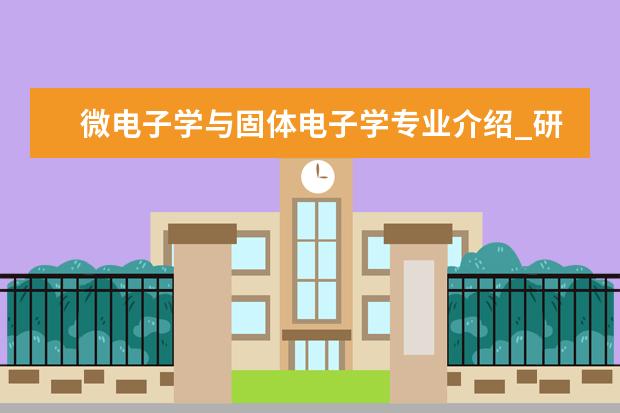微电子学与固体电子学专业介绍_研究方向_就业前景分析 马克思主义哲学专业介绍_就业前景分析
