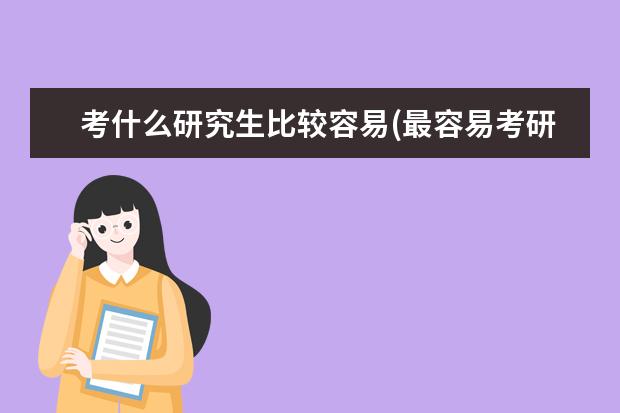 考什么研究生比较容易(最容易考研的6所大学) 考研指导(权威考研指导)