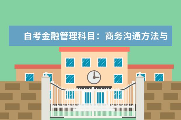 自考金融管理科目：商务沟通方法与技能课程简介 自考公共关系科目：广告学课程简介