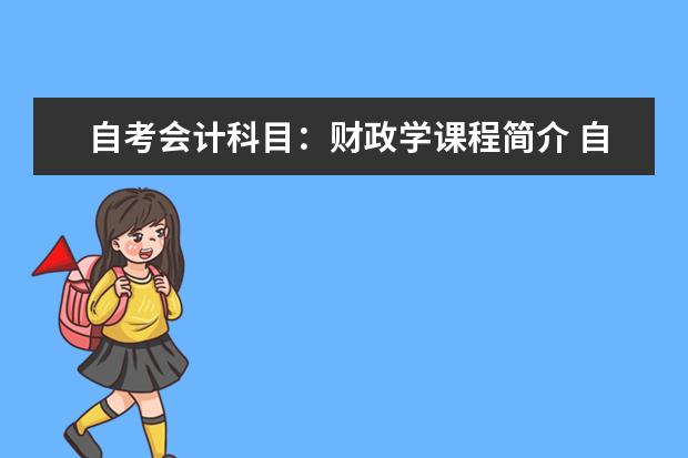 自考会计科目:财政学课程简介 自考计算机网络科目:计算机网络原理课程简介