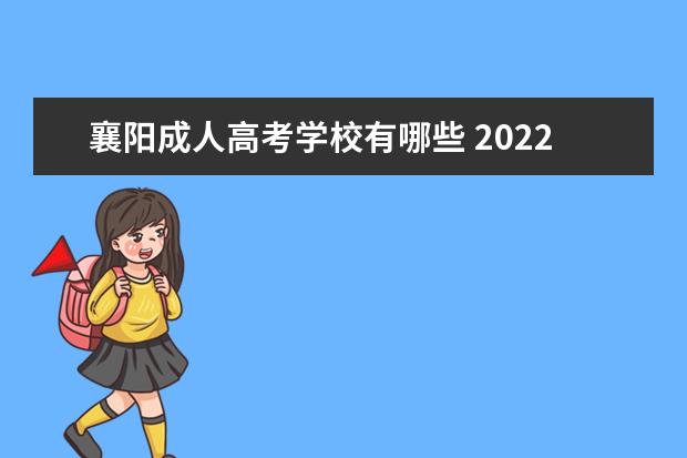 襄阳成人高考学校有哪些 2022年襄阳成人高考时间什么时候?