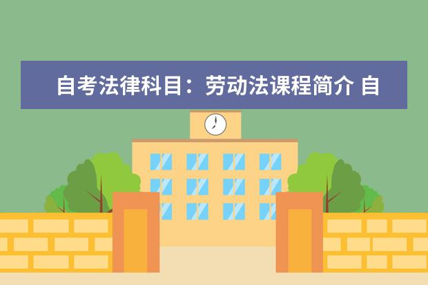 自考法律科目：劳动法课程简介 自考服装设计与工程科目：服装设计课程简介