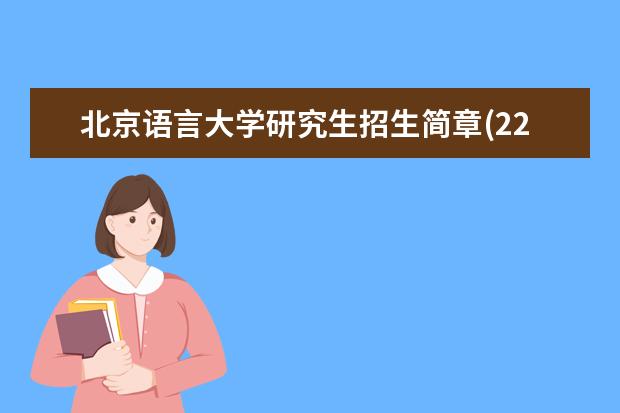 北京语言大学研究生招生简章(22考研择校北京语言大学) 考研是考什么(考研考的是什么)