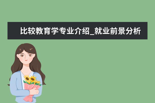 比较教育学专业介绍_就业前景分析 欧洲语言文学专业介绍_就业前景分析