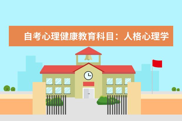 自考心理健康教育科目：人格心理学课程简介 自考动漫设计与制作科目：Combustion课程简介