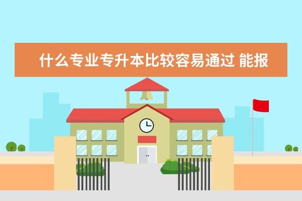 什么专业专升本比较容易通过 能报省外院校吗