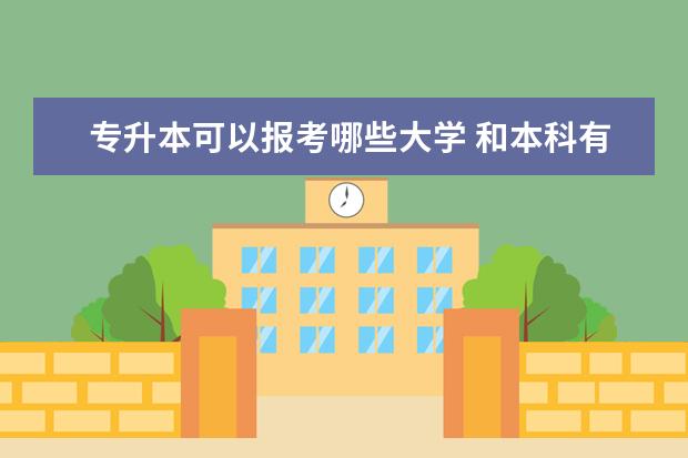 专升本可以报考哪些大学 和本科有哪些不同