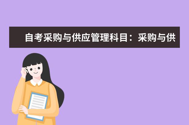 自考采购与供应管理科目：采购与供应关系管理课程简介 自考采购与供应管理科目：采购战术与运营课程简介