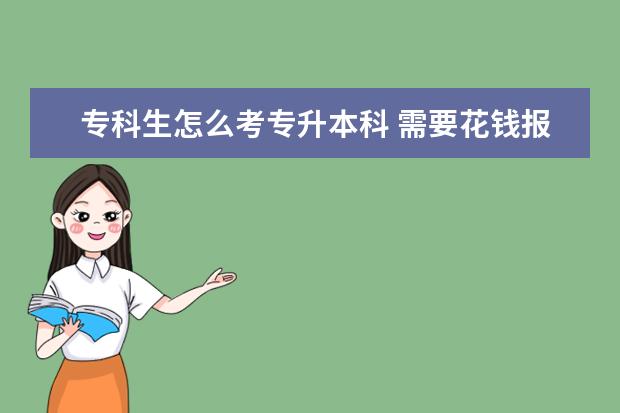 专科生怎么考专升本科 需要花钱报班考试吗