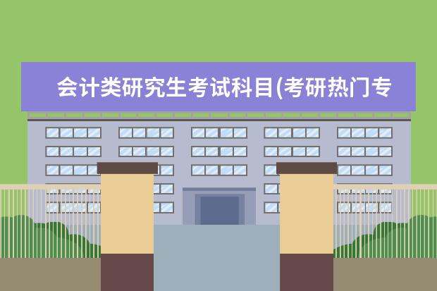 会计类研究生考试科目(考研热门专业会计学与会计硕士) 电气自动化在职研究生(自动化类在职研究生专业的就业前景如何呢