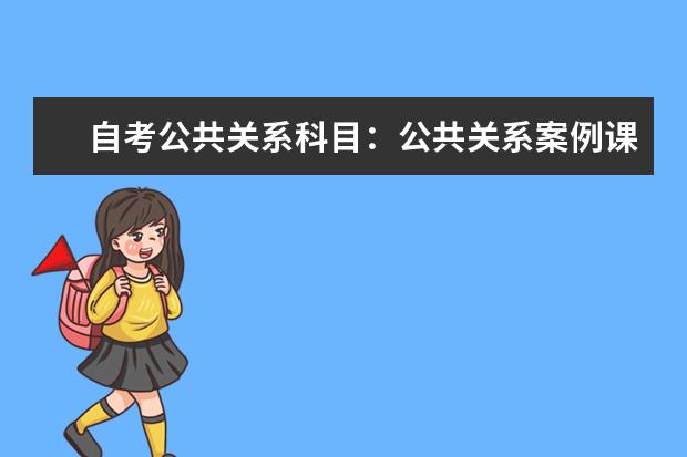 自考公共关系科目：公共关系案例课程简介 自考教育管理科目：教育管理心理学课程简介