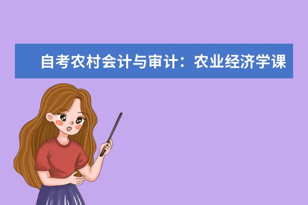 自考农村会计与审计:农业经济学课程简介 自考会计科目:审计学课程简介