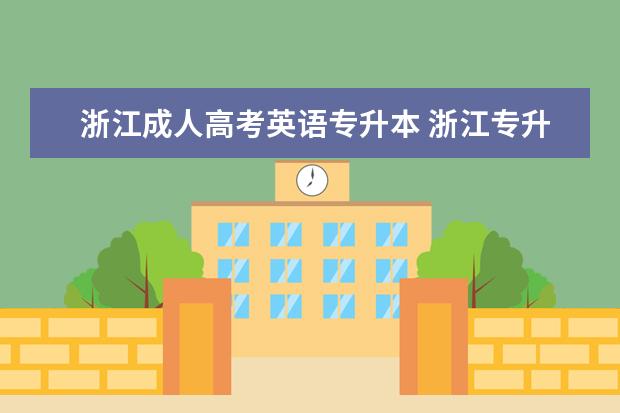 浙江成人高考英语专升本 浙江专升本成人高考科目有哪些?