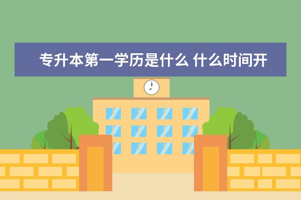 专升本第一学历是什么 什么时间开始报名