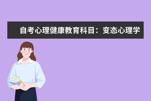 自考心理健康教育科目:变态心理学课程简介 自考公共关系科目:公共关系策划课程简介