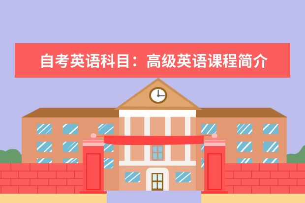 自考英语科目：高级英语课程简介 自考英语教育科目：宪法学课程简介