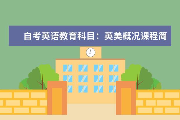 自考英语教育科目：英美概况课程简介 自考汉语言文学教育科目：社会心理学课程简介