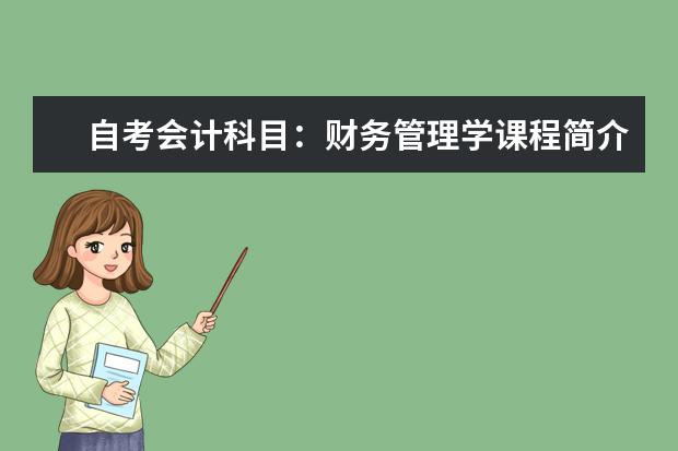 自考会计科目:财务管理学课程简介 自考动漫设计与制作科目:MAYA软件课程简介