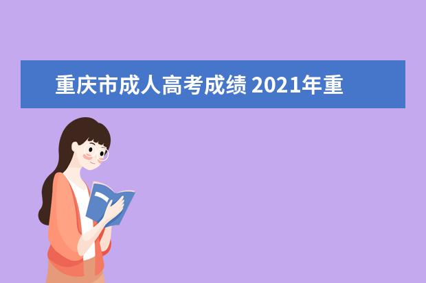 重庆市成人高考成绩 2021年重庆成人高考成绩查询入口?