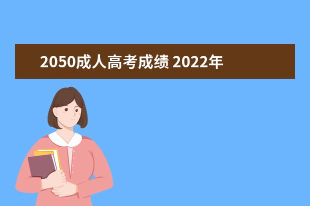2050成人高考成绩 2022年四川省退伍军人免试入学专升本有年龄限制吗?...