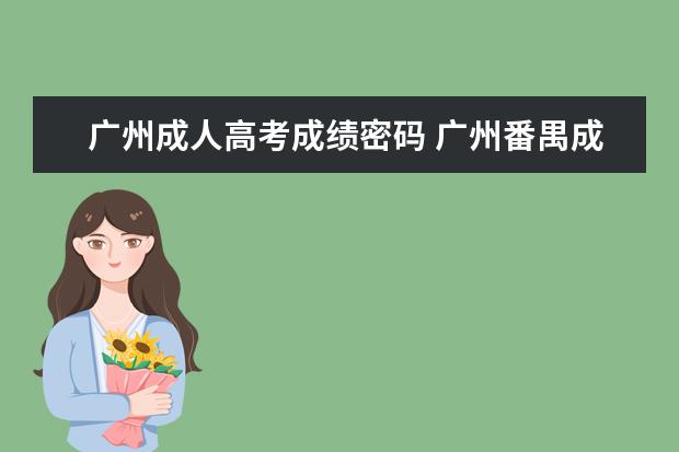 广州成人高考成绩密码 广州番禺成人高考成绩和录取结果怎么查?