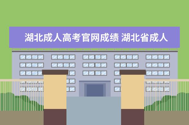 湖北成人高考官网成绩 湖北省成人高考成绩在哪里查询?