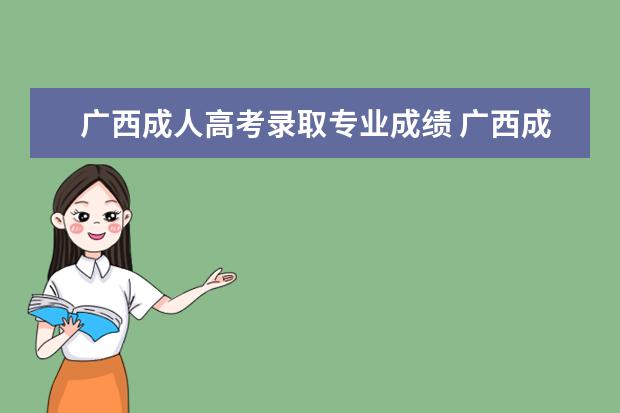 广西成人高考录取专业成绩 广西成人高考大概多少分录取?