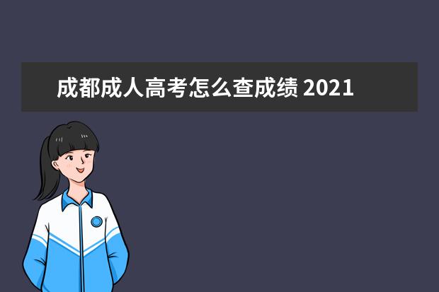 成都成人高考怎么查成绩 2021年四川成都成人高考录取查询流程?