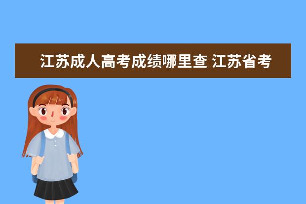 江苏成人高考成绩哪里查 江苏省考试院成人高考成绩怎么查询?