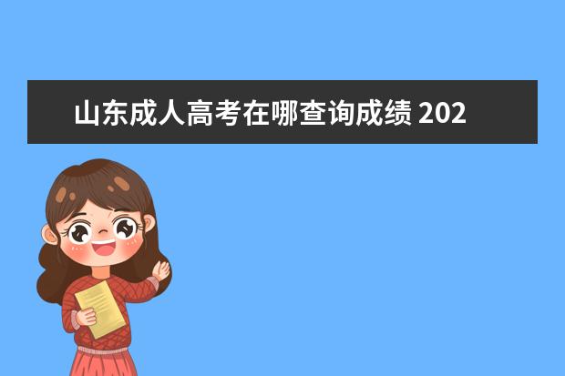 山东成人高考在哪查询成绩 2021山东成人高考成绩在哪里查询?