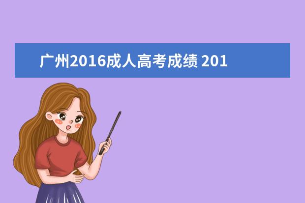 广州2016成人高考成绩 2016成人高考成绩查询?