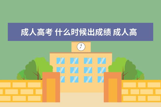 成人高考 什么时候出成绩 成人高考成绩多久可以查到?