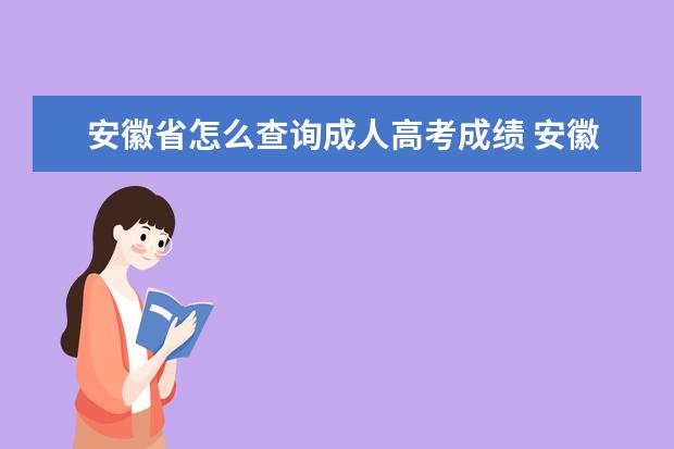 安徽省怎么查询成人高考成绩 安徽2022年成考成绩查询时间及系统入口?