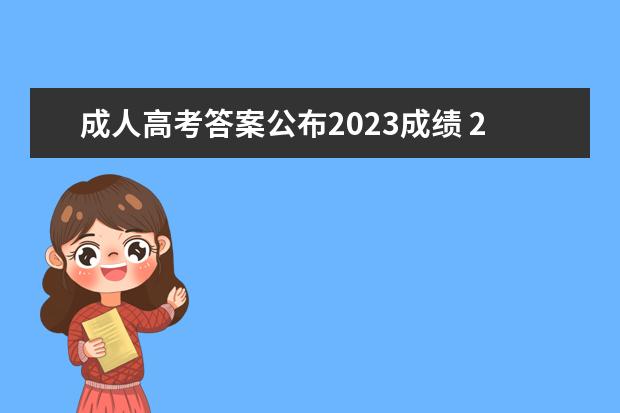 成人高考答案公布2023成绩 2023年成人高考什么时候出成绩
