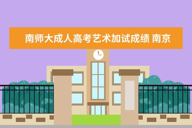 南师大成人高考艺术加试成绩 南京师范大学成人高考录取分数线