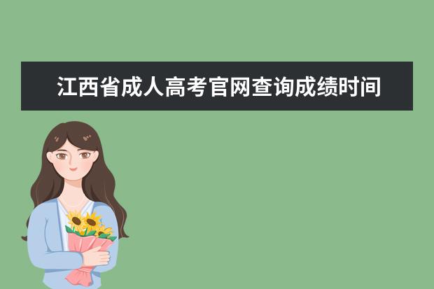 江西省成人高考官网查询成绩时间 2022年江西成人高考成绩什么时候公布?