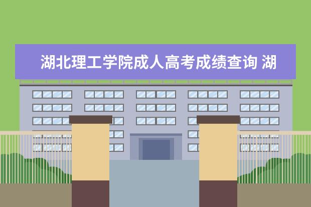 湖北理工学院成人高考成绩查询 湖北理工学院成人高考录取后什么时候领取毕业证? - ...