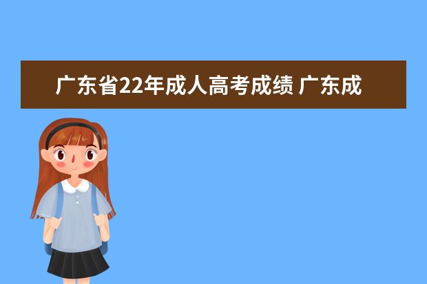 广东省22年成人高考成绩 广东成人高考报名时间2022年