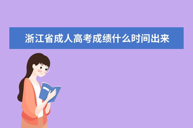 浙江省成人高考成绩什么时间出来 2021年浙江省成人高考考试时间安排?