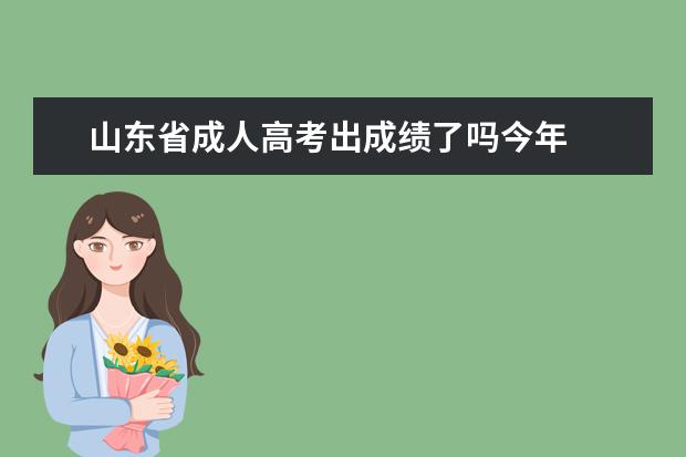 山东省成人高考出成绩了吗今年
成人高考有补录吗