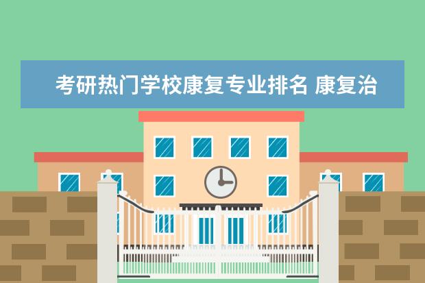 考研热门学校康复专业排名 康复治疗学考研可以去哪些学校?