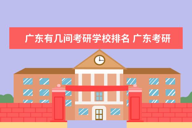 广东有几间考研学校排名 广东考研学校有哪些?排名如何?