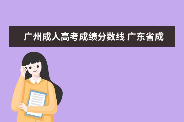 广州成人高考成绩分数线 广东省成人高考录取最低分数线是多少?