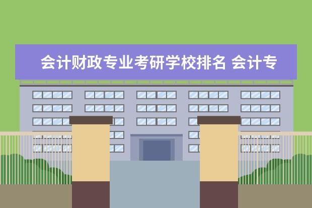 会计财政专业考研学校排名 会计专业考研学校排名及分数