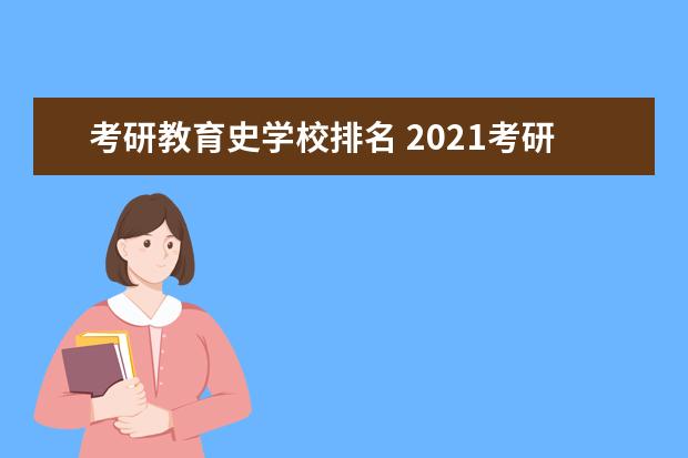 考研教育史学校排名 2021考研教育史专业考研院校排名?