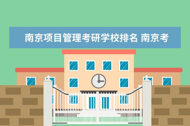 南京项目管理考研学校排名 南京考研学校排名榜