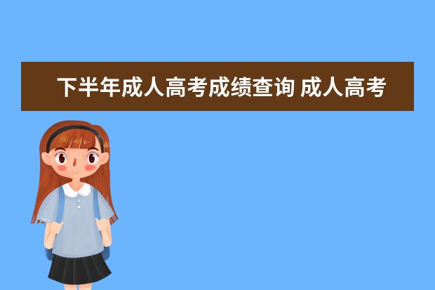 下半年成人高考成绩查询 成人高考成绩如何查询?